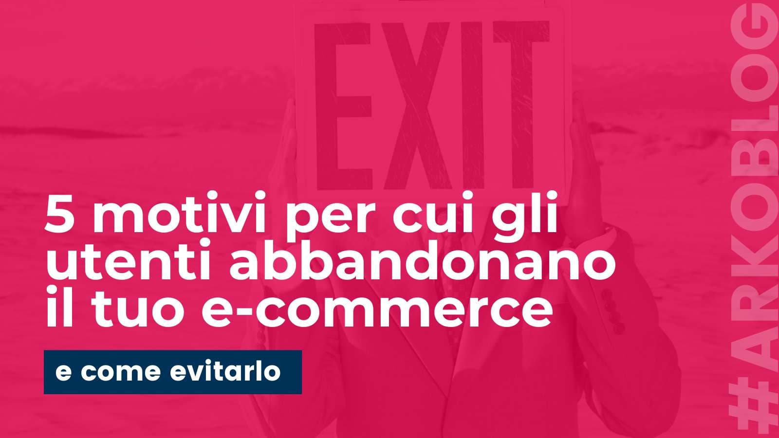 5 motivi per cui gli utenti abbandonano il tuo e-commerce
