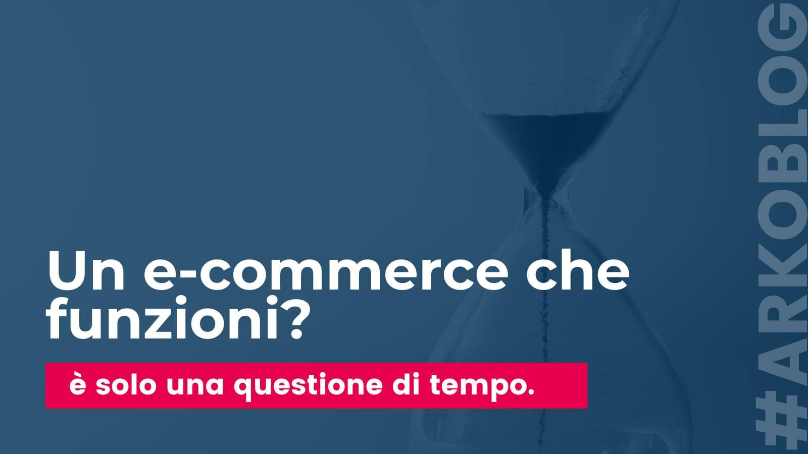 Vuoi un e-commerce che funzioni? Questione di tempo