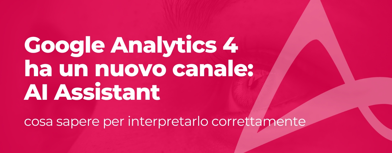 Google Analytics 4 ha un nuovo canale: AI Assistant. Cosa sapere per interpretarlo correttamente.