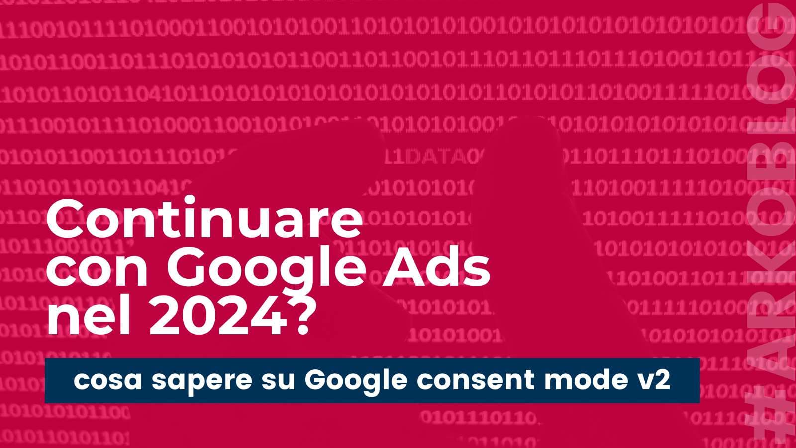 Continuare con Google Ads nel 2024? Cosa sapere sulla modalità di consenso di Google V2