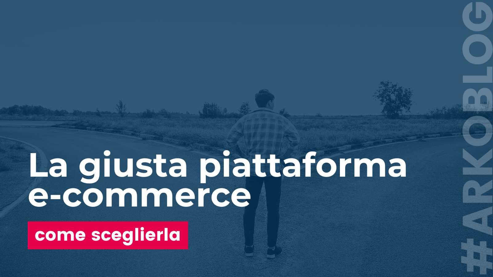 Come scegliere la giusta piattaforma E-commerce