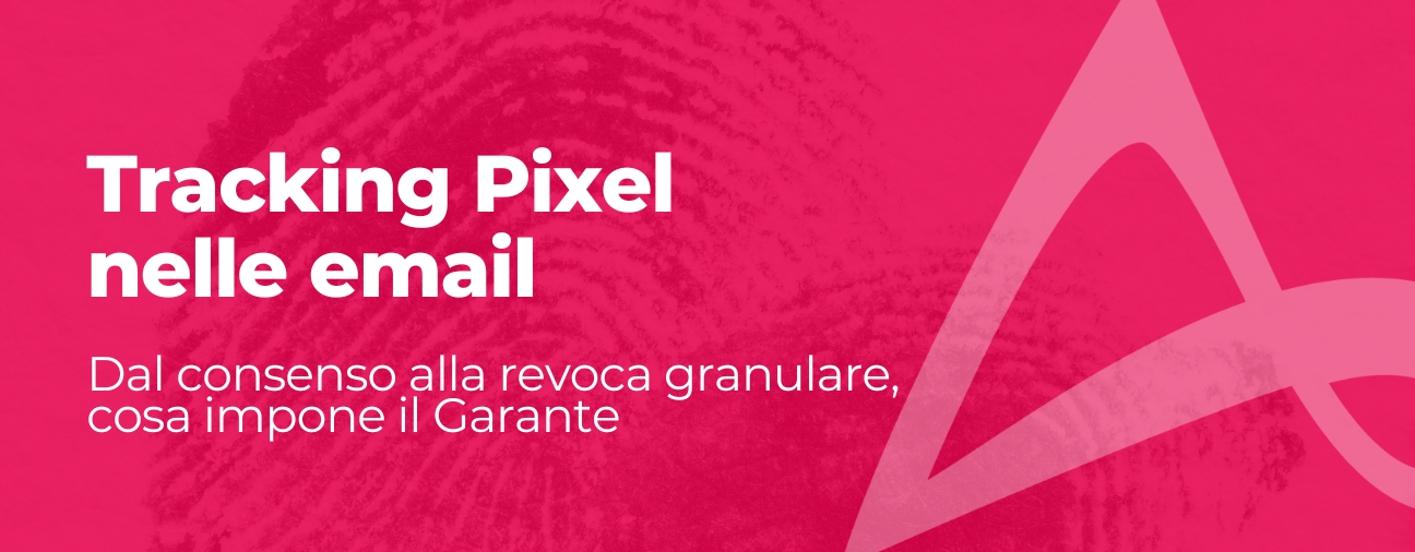 Tracking pixel nelle email: dal consenso alla revoca granulare, cosa impone il Garante