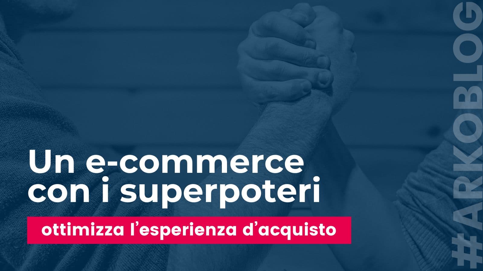 Un e-commerce con super poteri: ottimizza l'esperienza di acquisto online con Arkomedia Web Agency